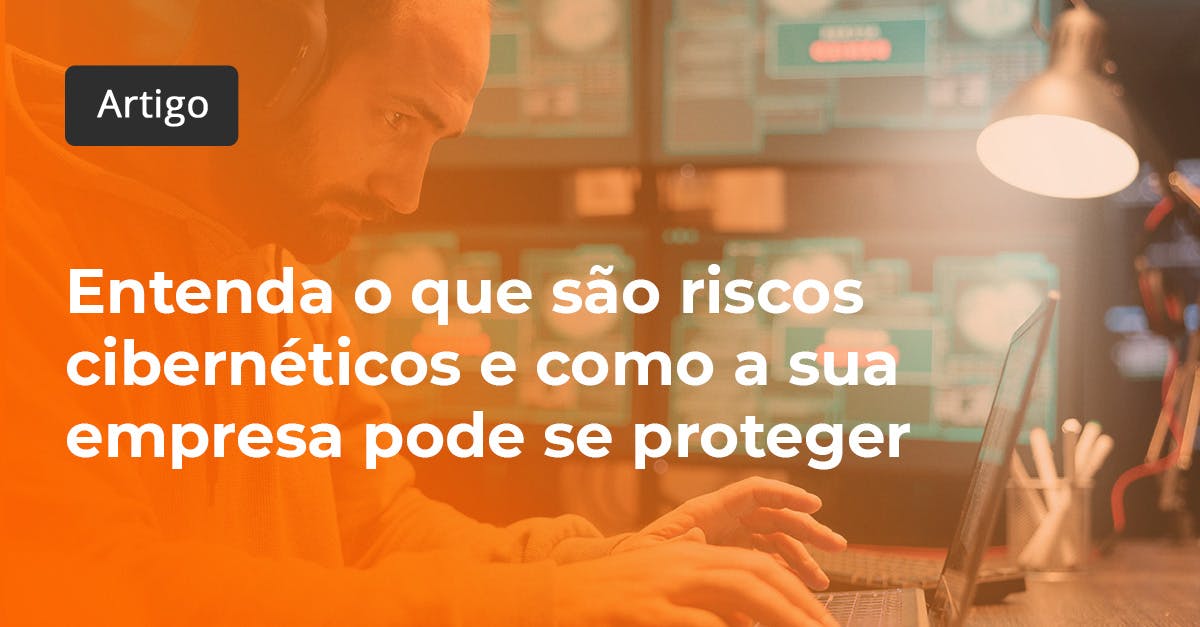 Entenda O Que São Riscos Cibernéticos E Como A Sua Empresa Pode Se Proteger