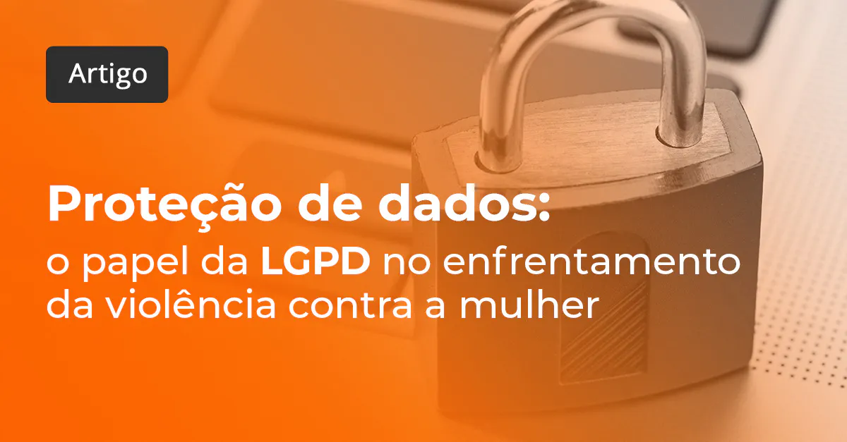 Proteção de dados: o papel da LGPD no enfrentamento da violência contra ...