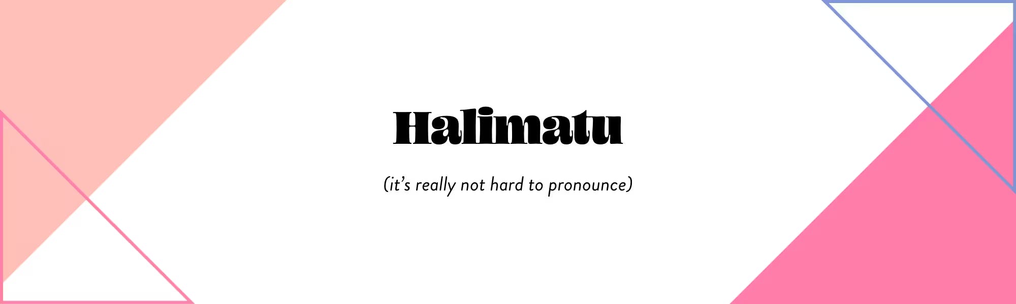 Halimatu (it's really not hard to pronounce). One of the brand graphics I designed for the blog. This one was associated with the about page of the blog.