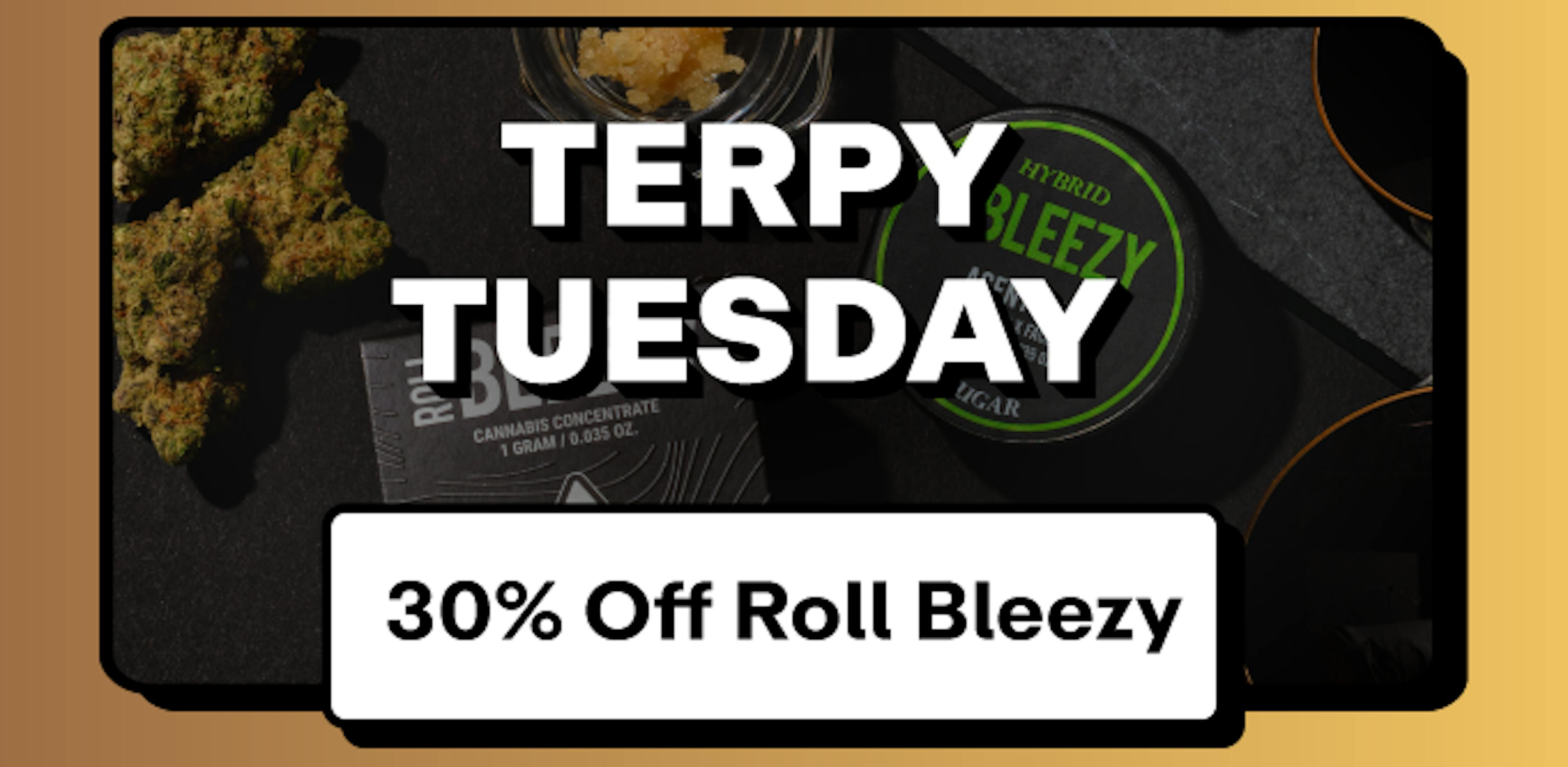 Terpy Tuesdays Roll Bleezy - 30% off All