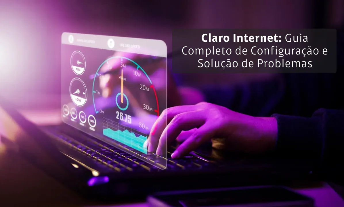Claro Internet: Guia Completo de Configuração e Solução de Problemas