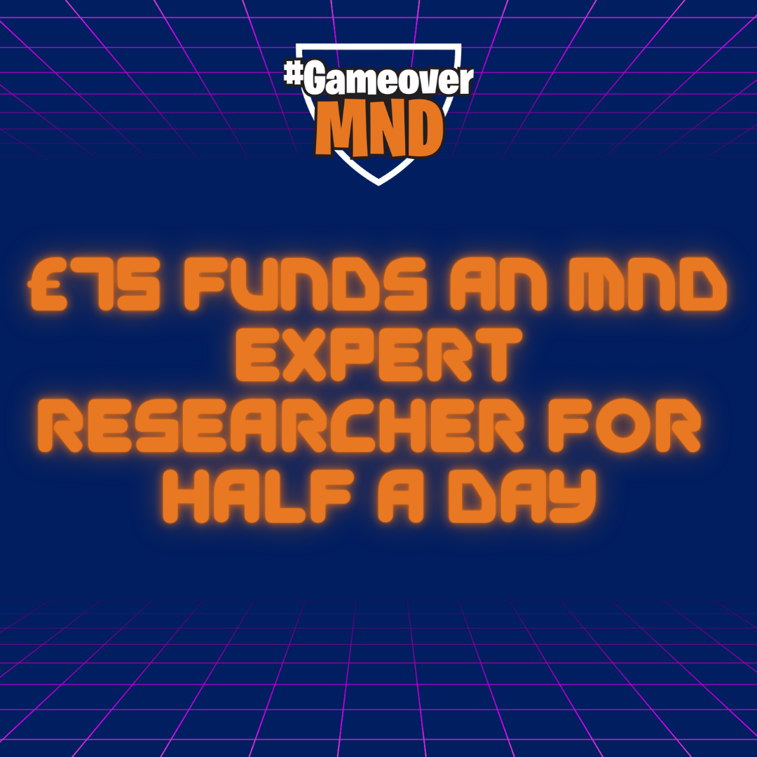 £75 Funds an MND expert researcher for half a day