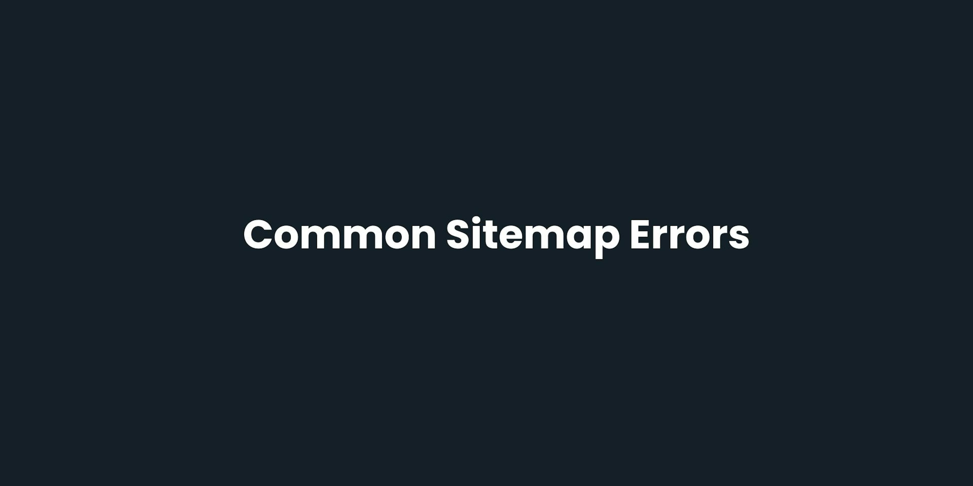 Common Sitemap Errors