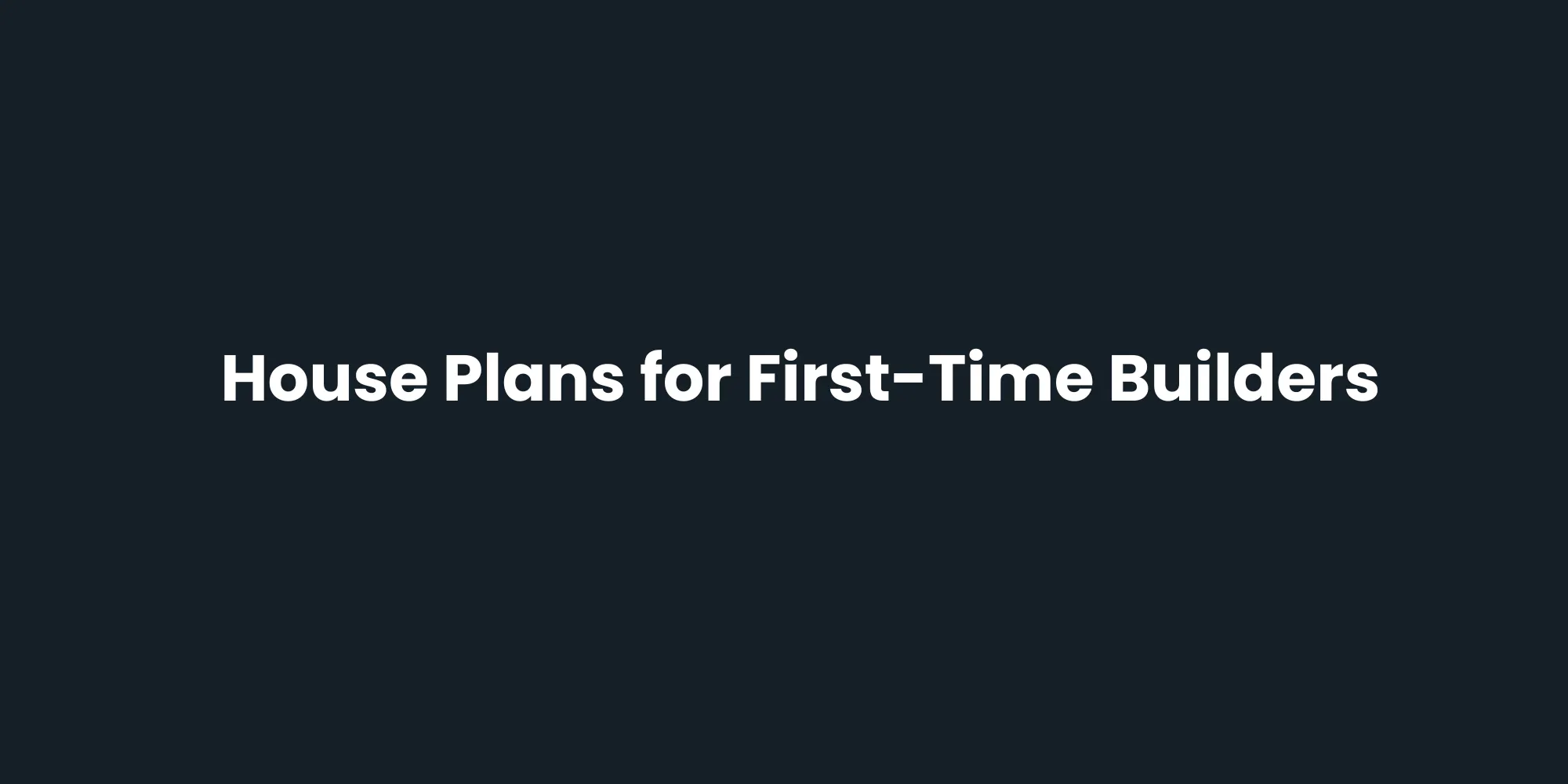 House Plans for First-Time Builders