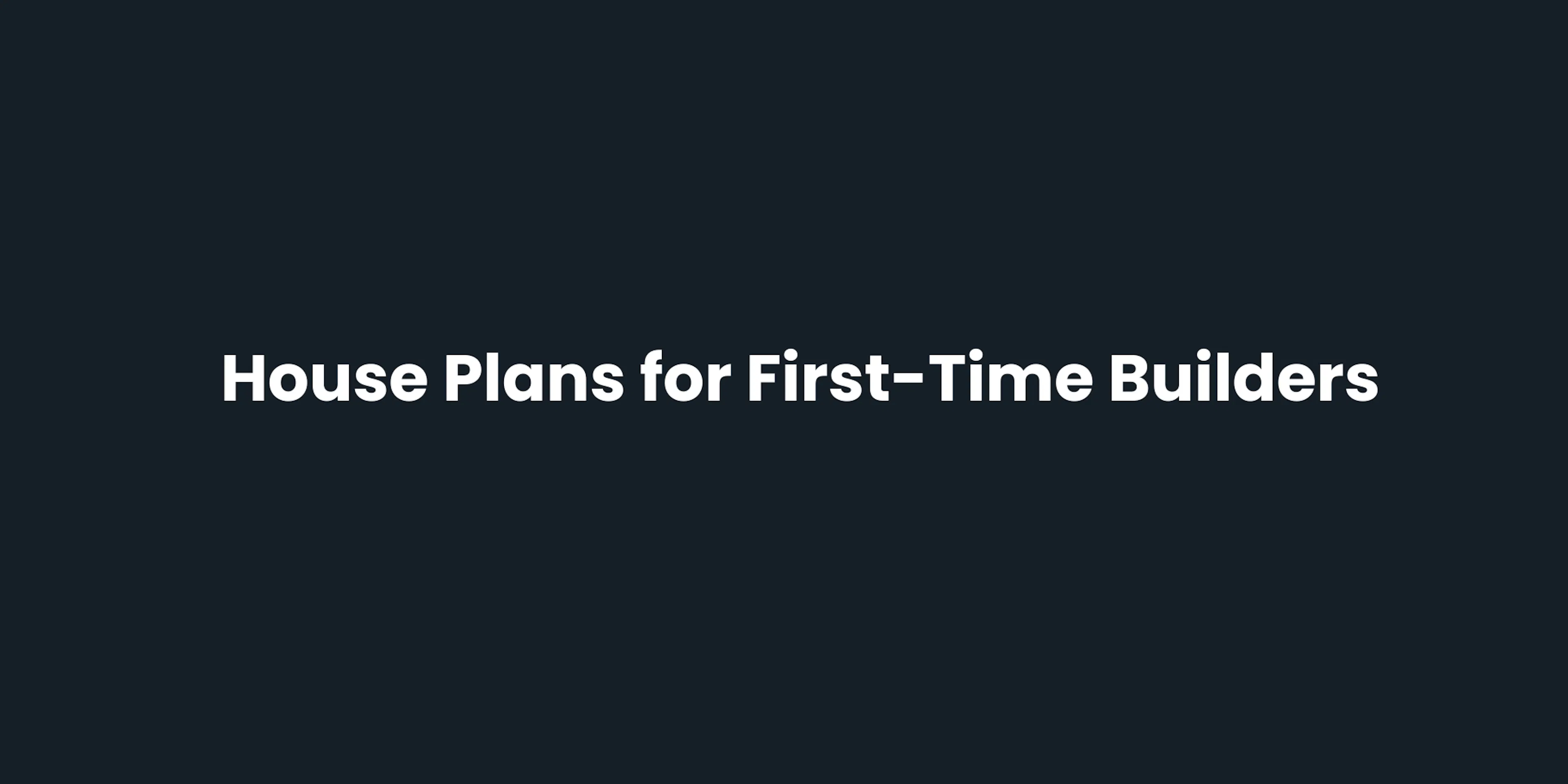 House Plans for First-Time Builders