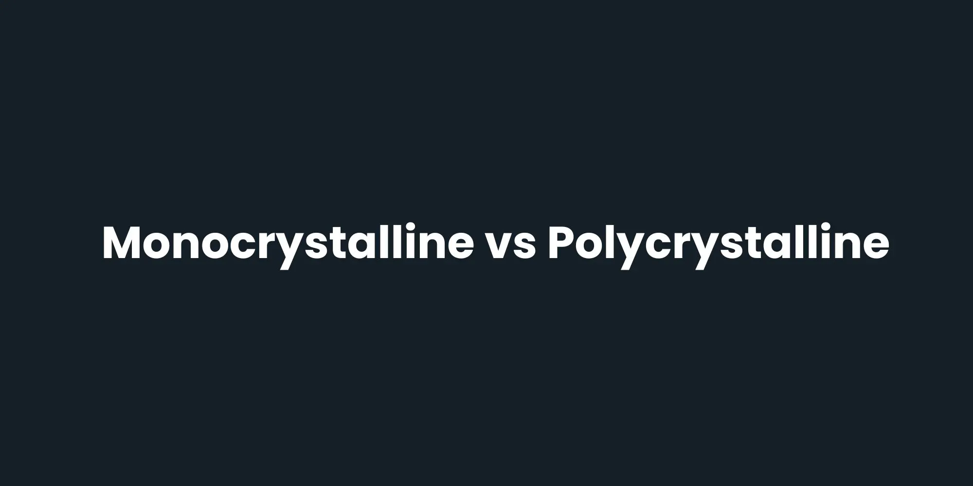 Monocrystalline vs Polycrystalline