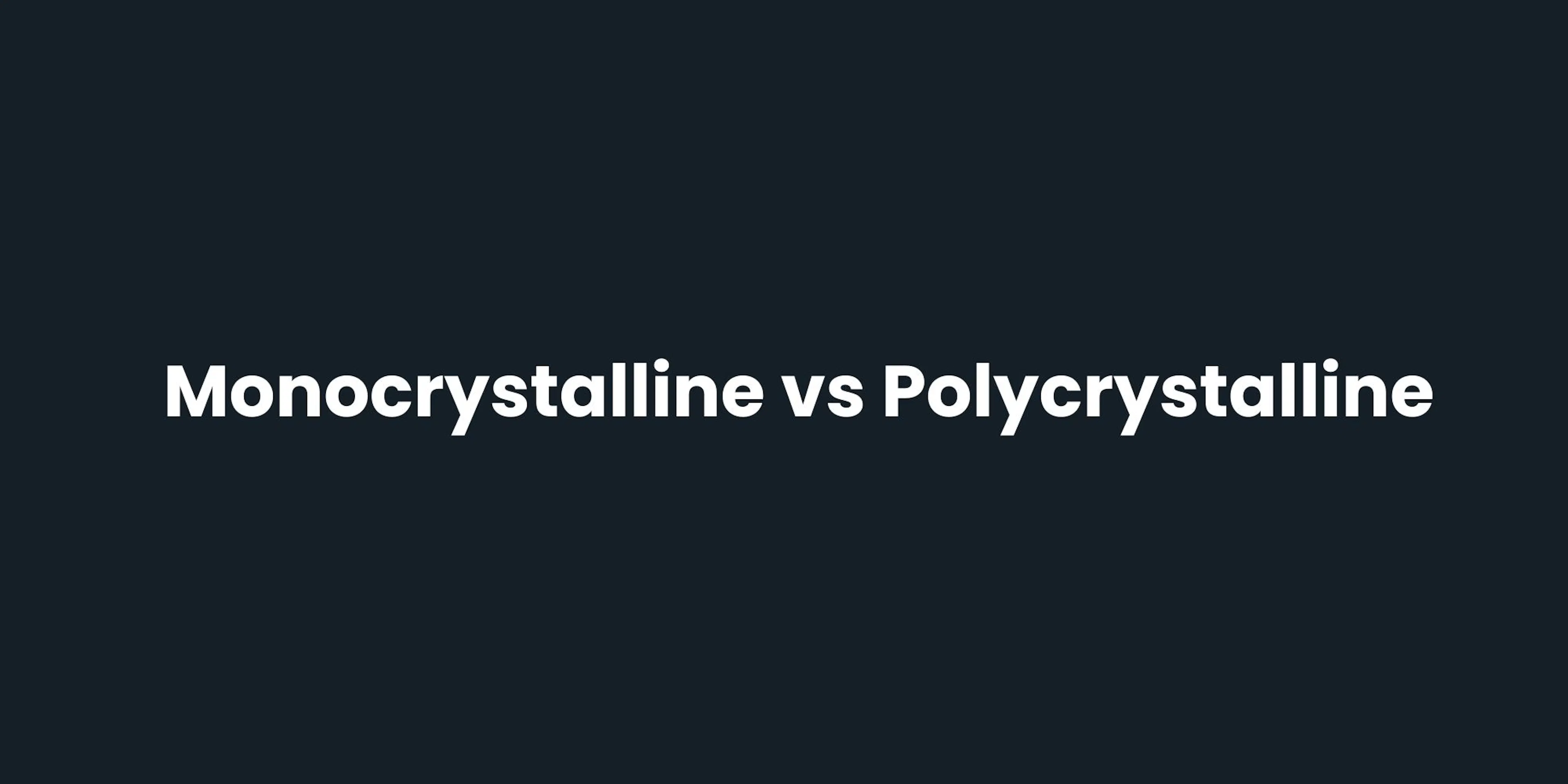 Monocrystalline vs Polycrystalline