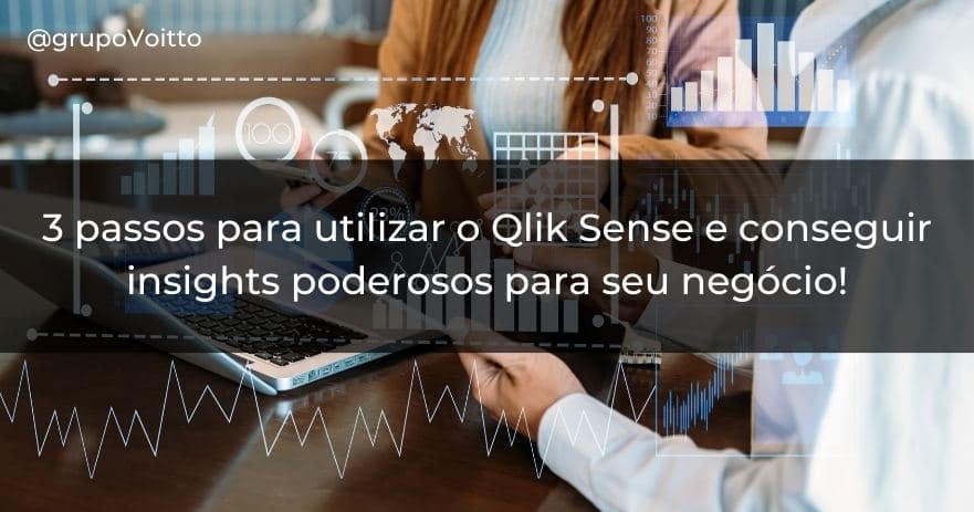 3 passos para utilizar o Qlik Sense e conseguir insights poderosos para seu negócio!