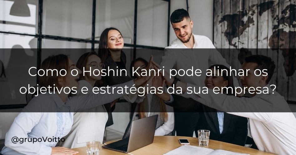 Como o Hoshin Kanri pode alinhar os objetivos e estratégias da sua empresa?