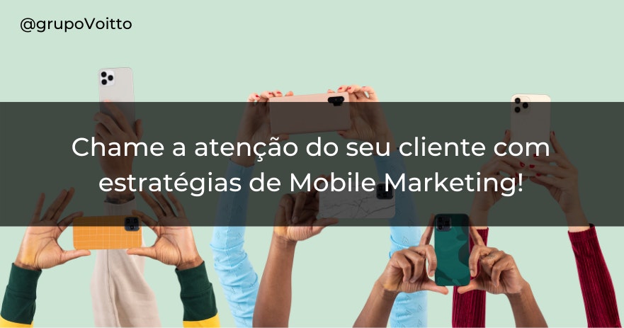 Chame a Atenção do seu Cliente com Estratégias de Mobile Marketing!
