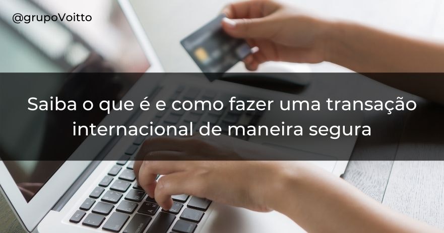 Saiba o que é e como fazer uma transação internacional de maneira segura