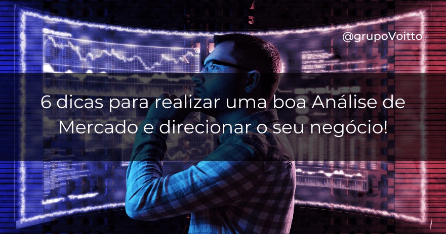 6 dicas para realizar uma boa Análise de Mercado e direcionar o seu negócio!