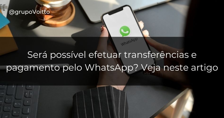 Será possível efetuar transferências e pagamento pelo WhatsApp? Veja neste artigo
