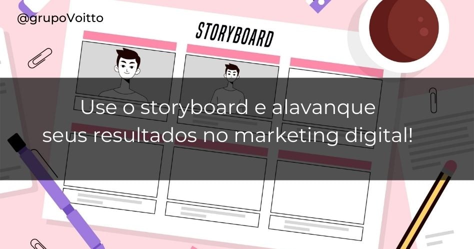 Use o storyboard e alavanque seus resultados no marketing digital!