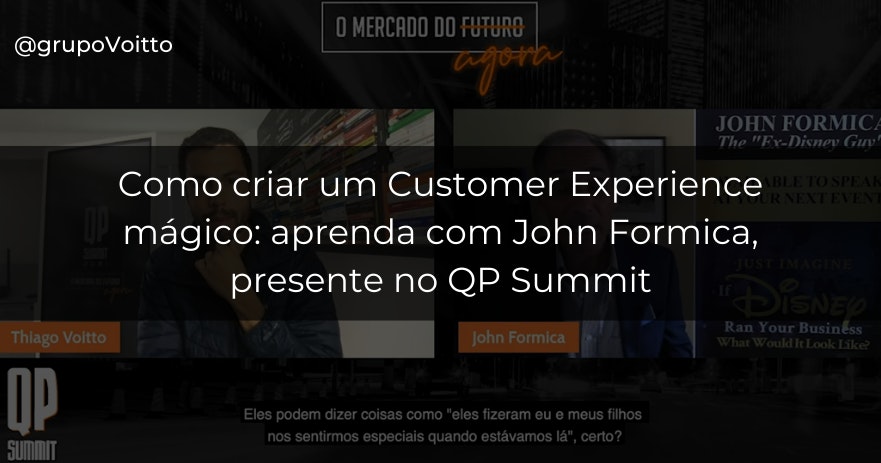 Como criar um Customer Experience mágico: aprenda com John Formica, presente no QP Summit