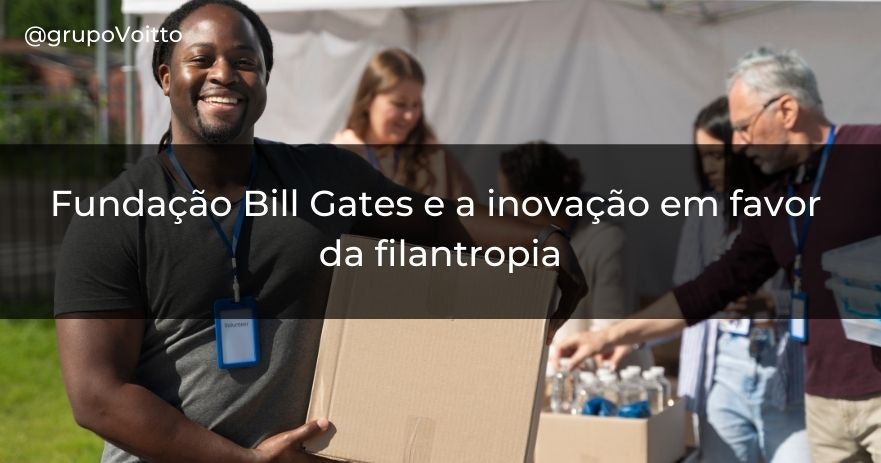 Fundação Bill Gates e a inovação em favor da filantropia