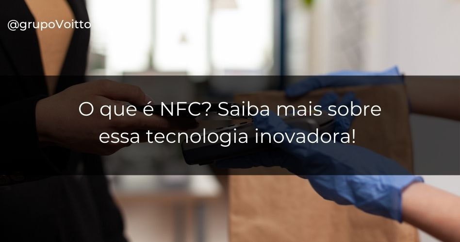 O que é NFC? Saiba mais sobre essa tecnologia inovadora!