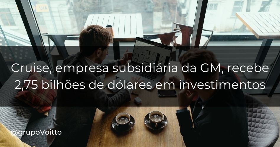Cruise, empresa subsidiária da GM, recebe 2,75 bilhões de dólares em investimentos