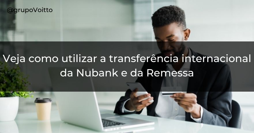 Veja como utilizar a transferência internacional da Nubank e da Remessa