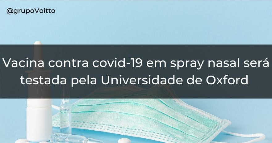 Vacina contra covid-19 em spray nasal será testada pela Universidade de Oxford