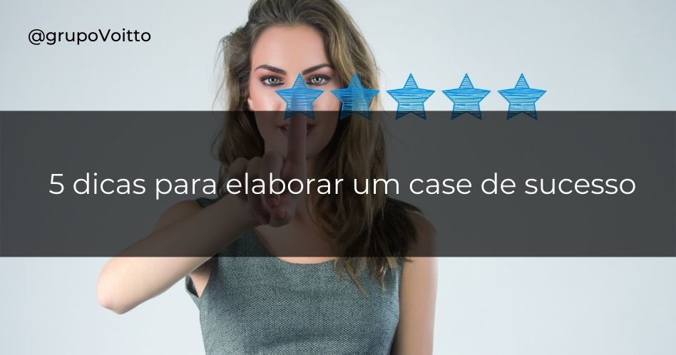 5 dicas para elaborar um case de sucesso