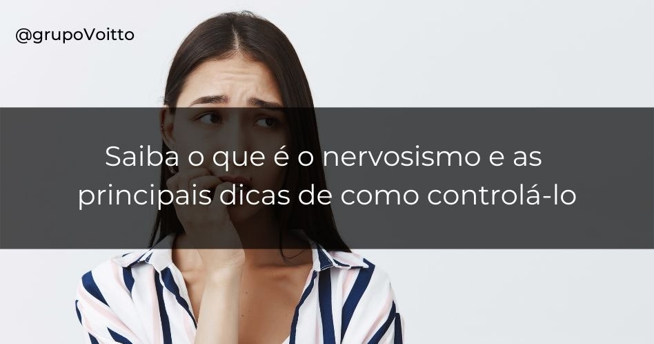 Saiba o que é o nervosismo e as principais dicas de como controlá-lo