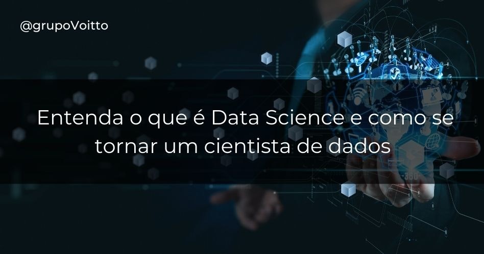 Entenda o que é Data Science e como se tornar um cientista de dados