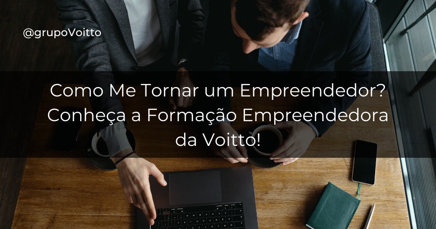 Como Me Tornar um Empreendedor? Conheça a Formação Empreendedora da Voitto!