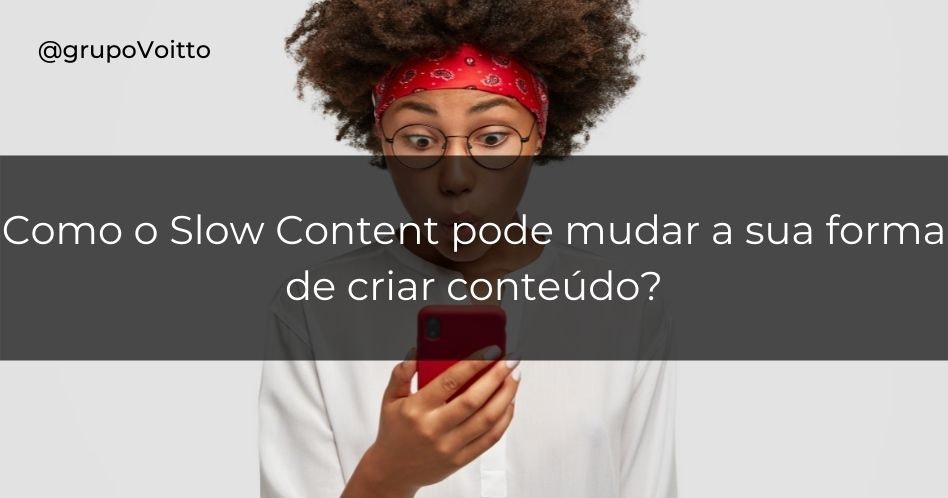 Como o Slow Content pode mudar a sua forma de criar conteúdo?