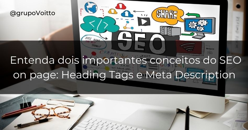 Entenda dois importantes conceitos do SEO on page: Heading Tags e Meta Description Entenda dois importantes conceitos do SEO on page: Heading Tags e Meta Description