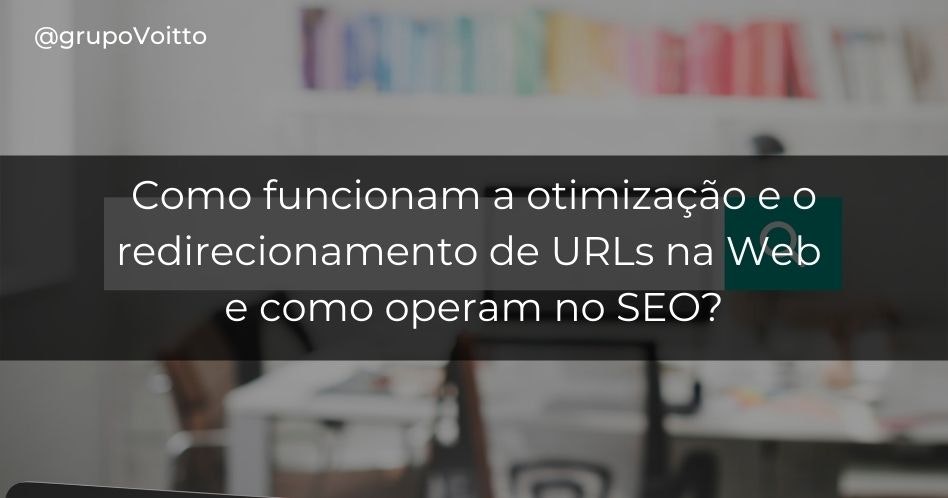 Como funcionam a otimização e o redirecionamento de URLs na Web e como operam no SEO?