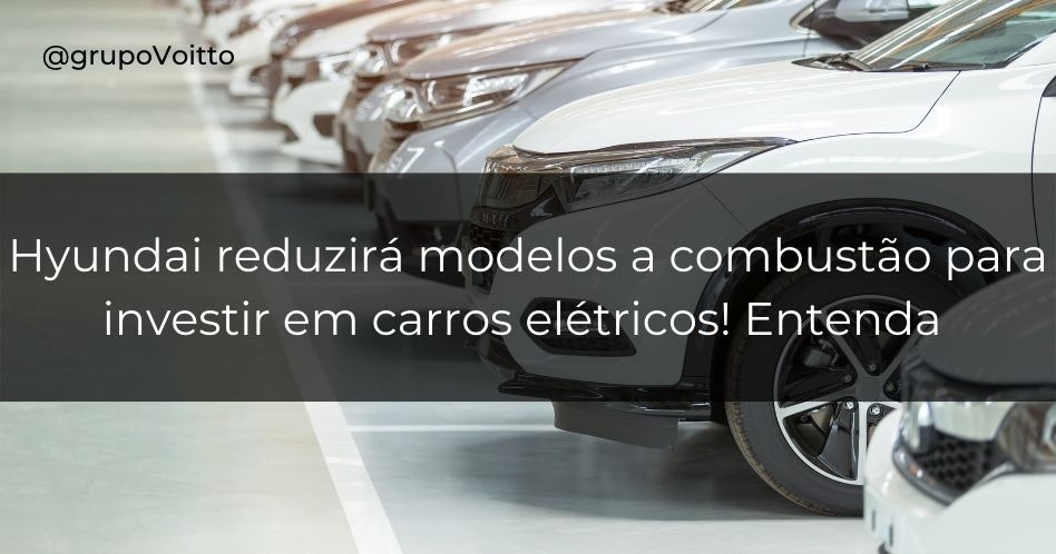 Hyundai reduzirá modelos a combustão para investir em carros elétricos! Entenda