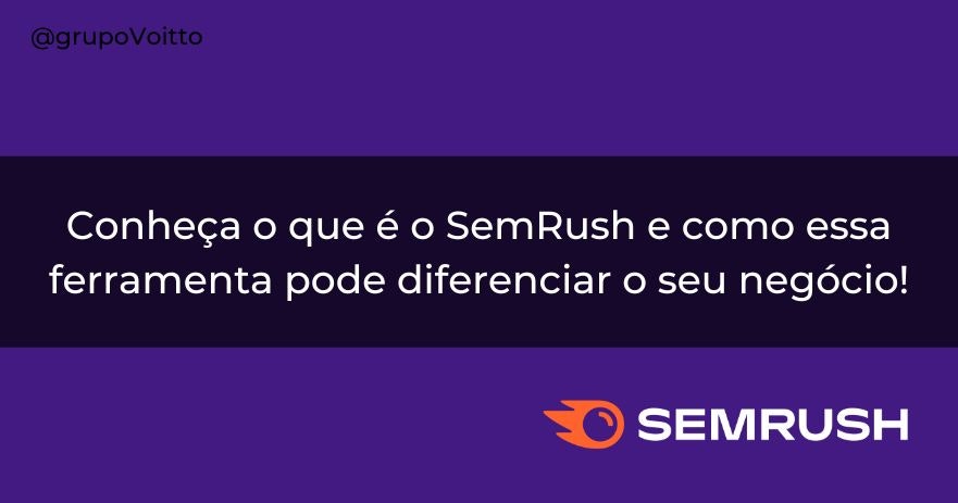 Conheça o que é o SemRush e como essa ferramenta pode diferenciar o seu negócio!