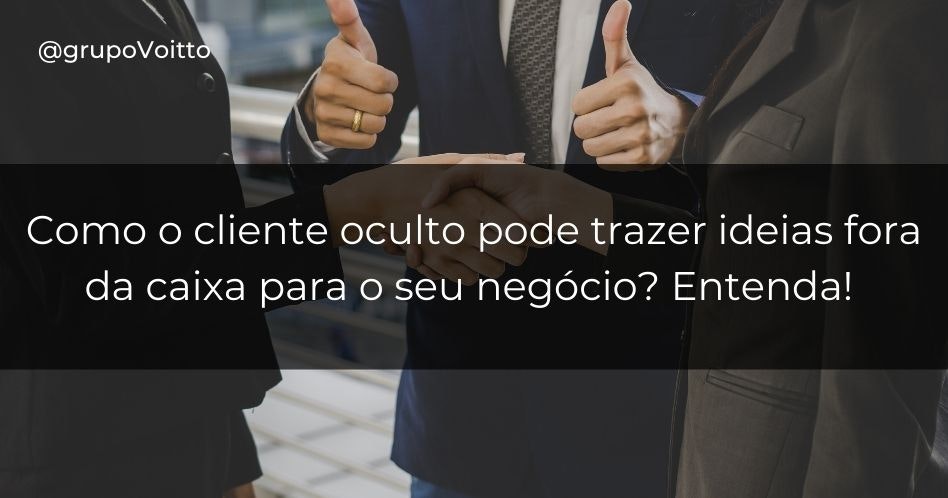 Como o cliente oculto pode trazer ideias fora da caixa para o seu negócio? Entenda!