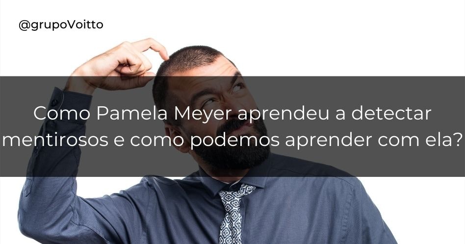 Como Pamela Meyer aprendeu a detectar mentirosos e como podemos aprender com ela?