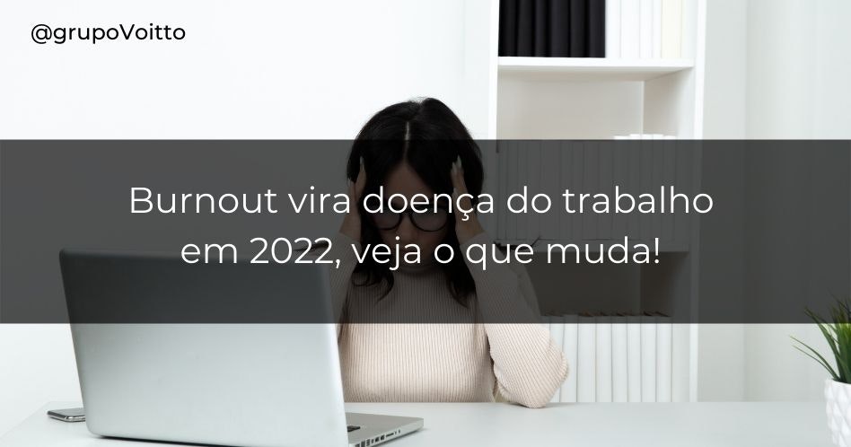 Burnout vira doença do trabalho em 2022, veja o que muda!