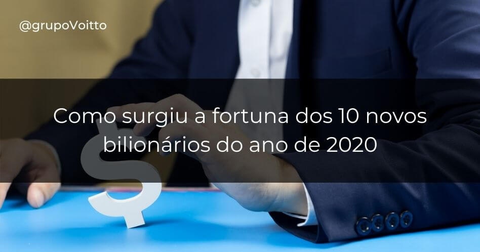 Como surgiu a fortuna dos 10 novos bilionários do ano de 2020