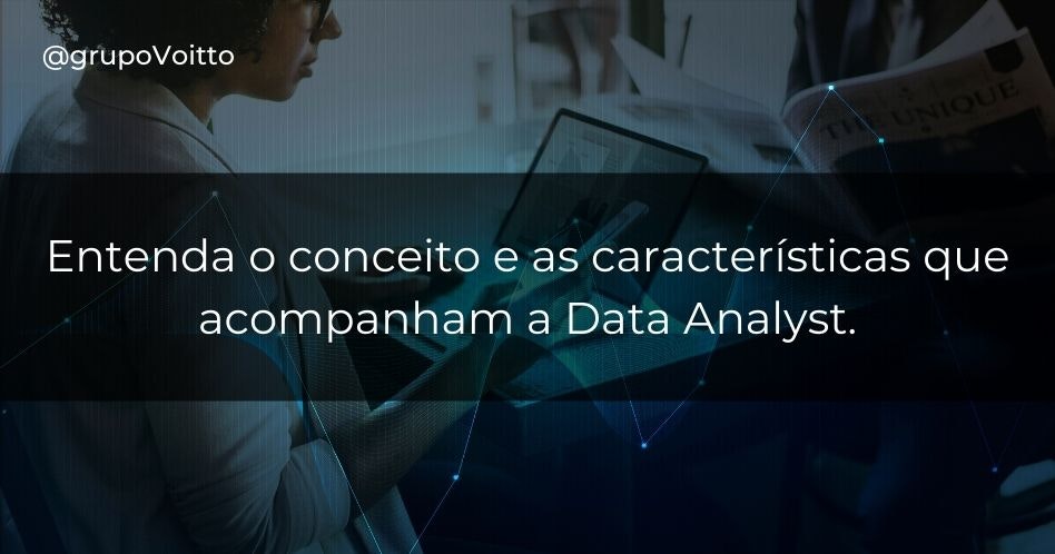 Entenda o conceito e as características que acompanham a Data Analyst.