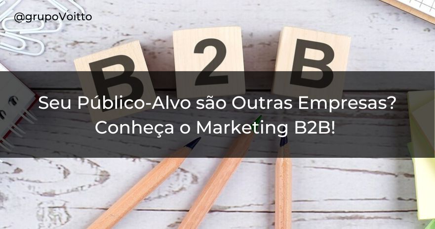 O Que é O Marketing B2B? Veja Como Aplicá-lo Em Seu Negócio!