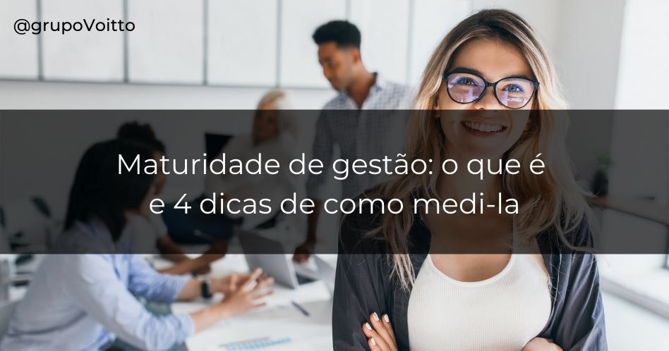 Maturidade de gestão: o que é e 4 dicas de como medi-la