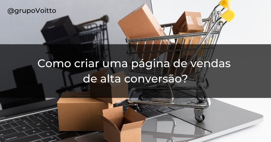 Aprenda como criar uma página de vendas de alta conversão e impulsione os resultados do seu negócio!