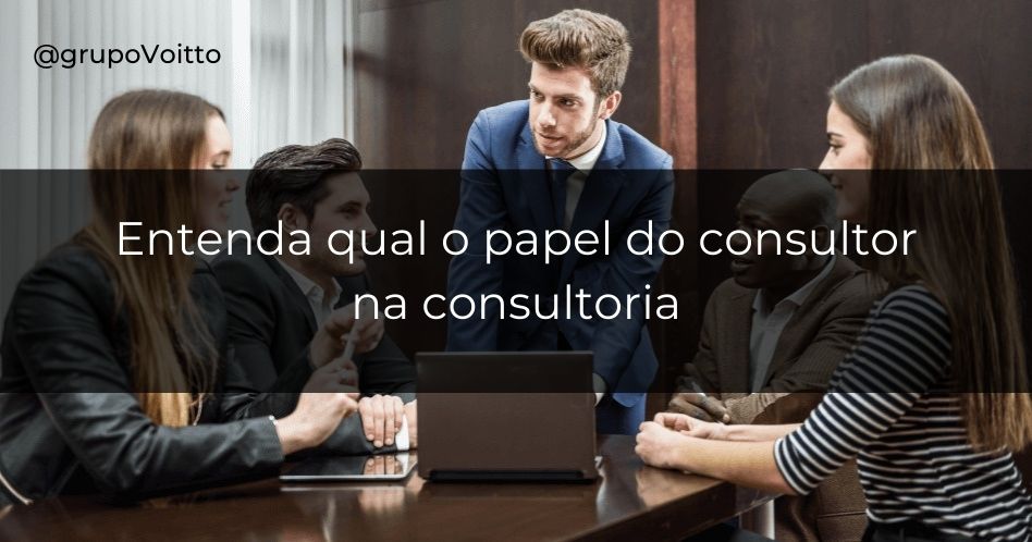 Entenda qual o papel de um consultor dentro da consultoria!