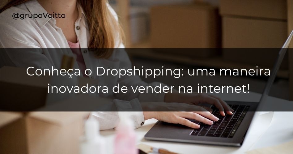 Conheça o Dropshipping, uma maneira inovadora de vender na internet!