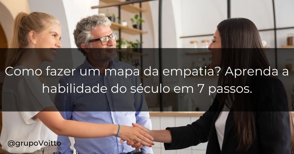 Como fazer um mapa da empatia? Aprenda a habilidade do século em 7 passos!