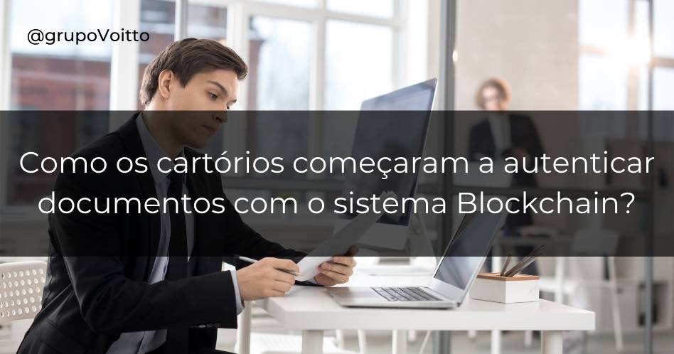 Como os cartórios começaram a autenticar documentos com o sistema Blockchain?
