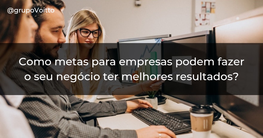 Como metas para empresas podem fazer o seu negócio ter melhores resultados?