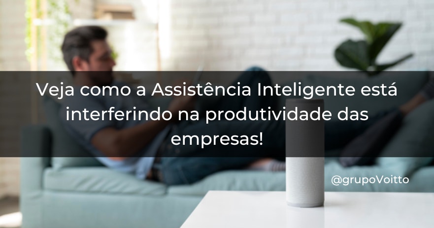 Veja como a Assistência Inteligente está interferindo na produtividade das empresas!