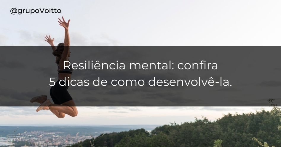 Resiliência mental: confira 5 dicas de como desenvolvê-la.