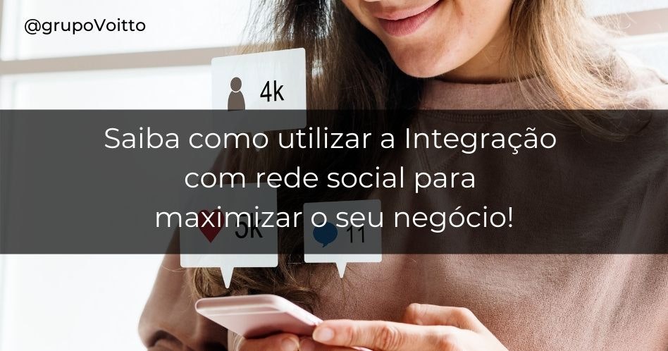 Saiba como utilizar a Integração com rede social para maximizar o seu negócio!