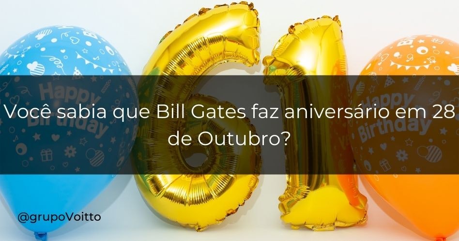 Você sabia que Bill Gates faz aniversário em 28 de Outubro?